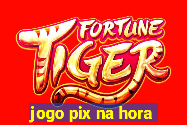 jogo pix na hora